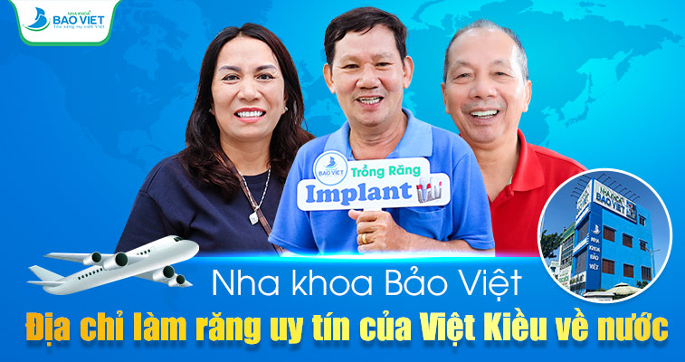 Nha khoa Bảo Việt - Địa chỉ làm răng uy tín của Việt Kiều về nước
